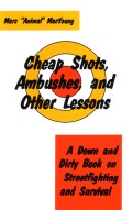 Cheap Shots, Ambushes and Other Lessons: A Down and Dirty Book on Streetfighting and Survival