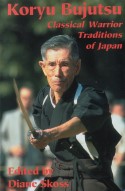 "Koryu Bujutsu - Classical Warrior Traditions of Japan", edited by Diane Skoss