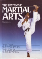 "The Way to the Martial Arts. The Styles. The Techniques. The Legends. The Philosophy" by Peter Lewis